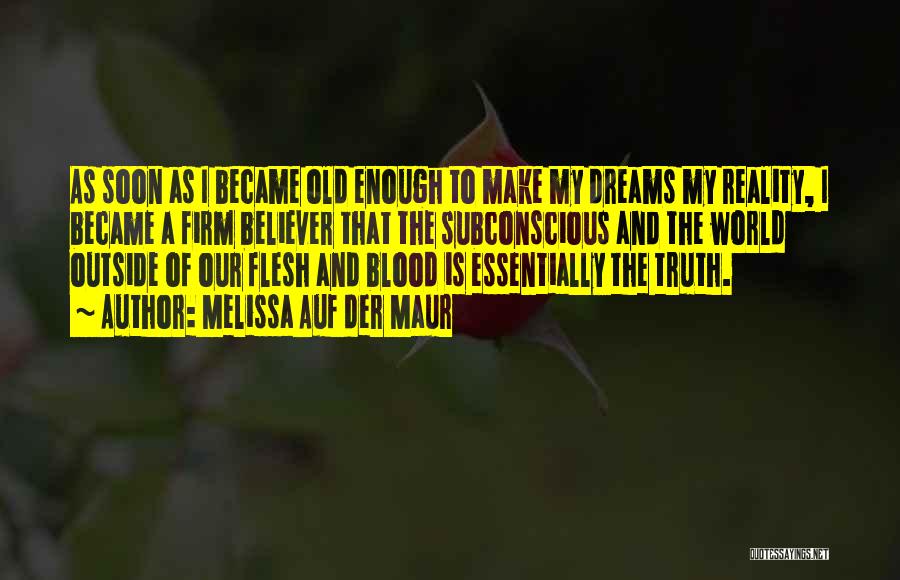 Melissa Auf Der Maur Quotes: As Soon As I Became Old Enough To Make My Dreams My Reality, I Became A Firm Believer That The