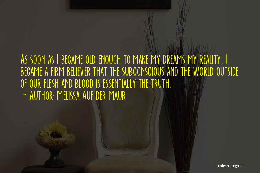 Melissa Auf Der Maur Quotes: As Soon As I Became Old Enough To Make My Dreams My Reality, I Became A Firm Believer That The