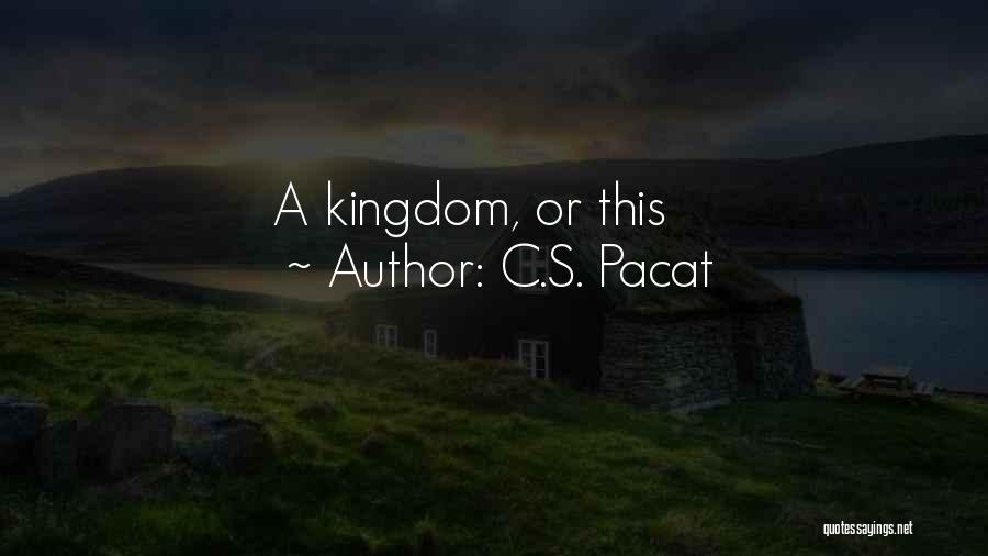 C.S. Pacat Quotes: A Kingdom, Or This
