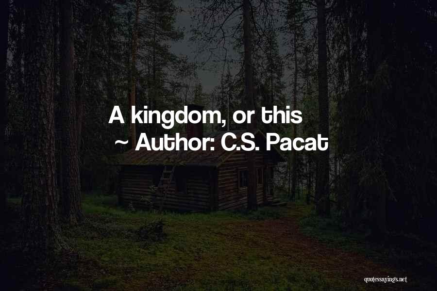 C.S. Pacat Quotes: A Kingdom, Or This