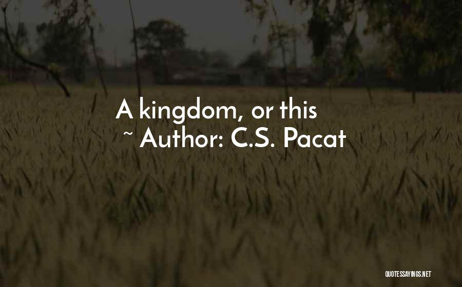 C.S. Pacat Quotes: A Kingdom, Or This