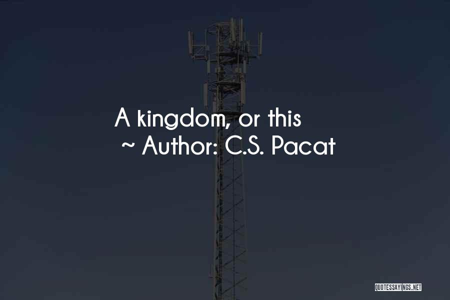 C.S. Pacat Quotes: A Kingdom, Or This