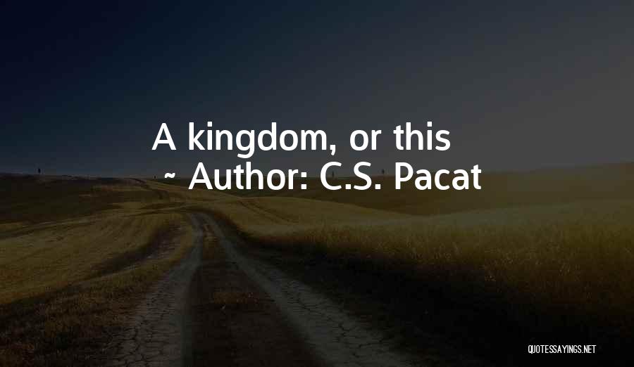 C.S. Pacat Quotes: A Kingdom, Or This