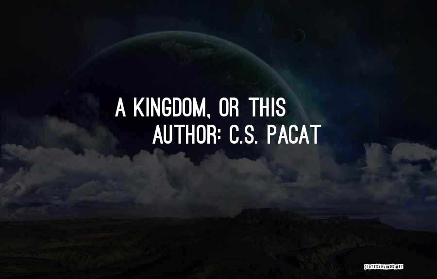 C.S. Pacat Quotes: A Kingdom, Or This