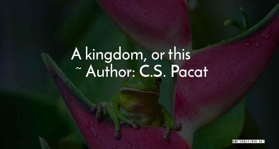 C.S. Pacat Quotes: A Kingdom, Or This