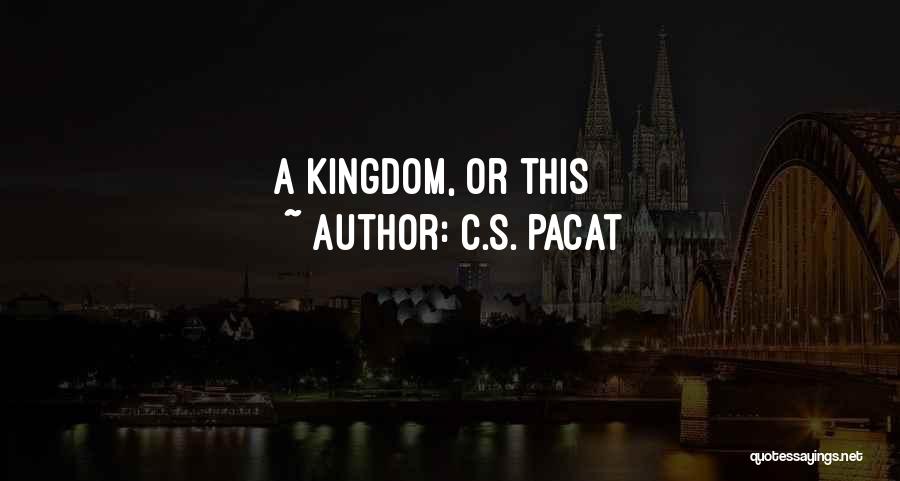 C.S. Pacat Quotes: A Kingdom, Or This