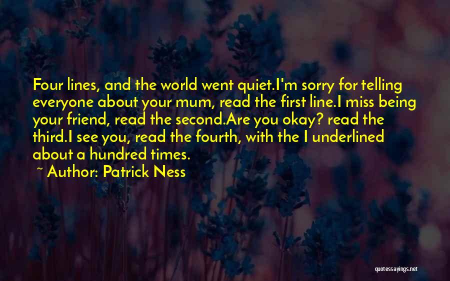 Patrick Ness Quotes: Four Lines, And The World Went Quiet.i'm Sorry For Telling Everyone About Your Mum, Read The First Line.i Miss Being