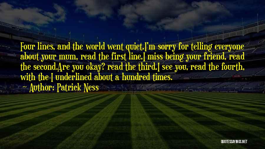 Patrick Ness Quotes: Four Lines, And The World Went Quiet.i'm Sorry For Telling Everyone About Your Mum, Read The First Line.i Miss Being