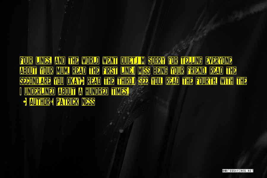 Patrick Ness Quotes: Four Lines, And The World Went Quiet.i'm Sorry For Telling Everyone About Your Mum, Read The First Line.i Miss Being