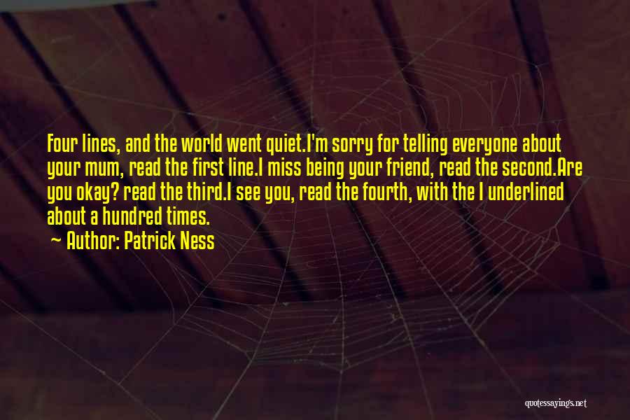 Patrick Ness Quotes: Four Lines, And The World Went Quiet.i'm Sorry For Telling Everyone About Your Mum, Read The First Line.i Miss Being