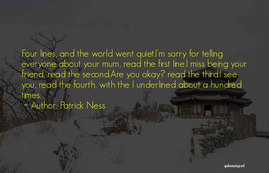 Patrick Ness Quotes: Four Lines, And The World Went Quiet.i'm Sorry For Telling Everyone About Your Mum, Read The First Line.i Miss Being