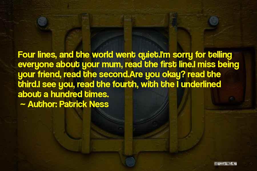 Patrick Ness Quotes: Four Lines, And The World Went Quiet.i'm Sorry For Telling Everyone About Your Mum, Read The First Line.i Miss Being