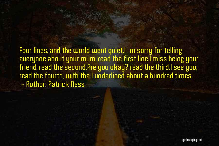 Patrick Ness Quotes: Four Lines, And The World Went Quiet.i'm Sorry For Telling Everyone About Your Mum, Read The First Line.i Miss Being