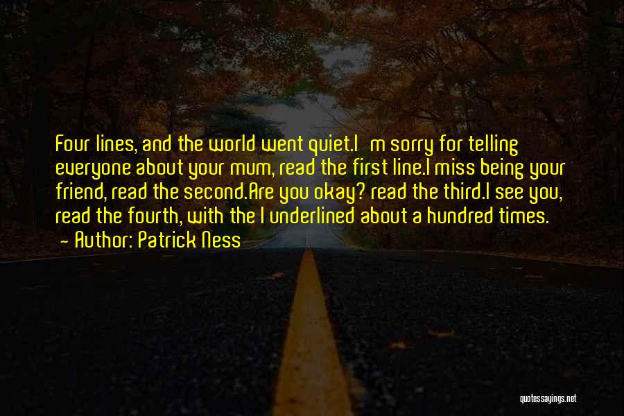 Patrick Ness Quotes: Four Lines, And The World Went Quiet.i'm Sorry For Telling Everyone About Your Mum, Read The First Line.i Miss Being