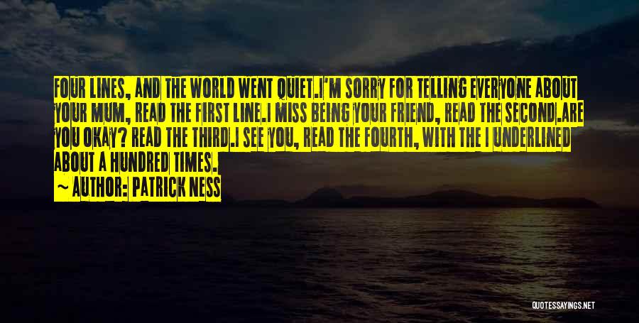 Patrick Ness Quotes: Four Lines, And The World Went Quiet.i'm Sorry For Telling Everyone About Your Mum, Read The First Line.i Miss Being