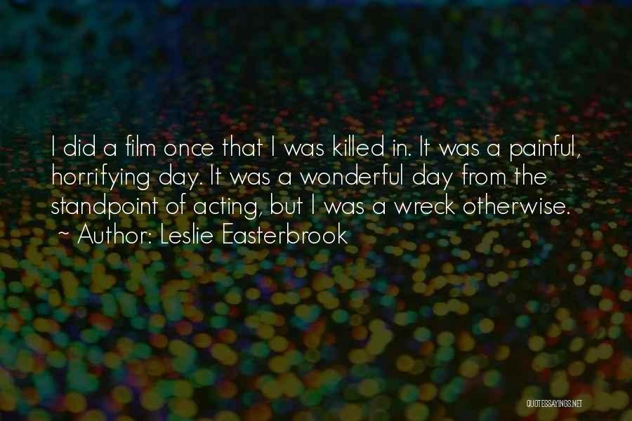 Leslie Easterbrook Quotes: I Did A Film Once That I Was Killed In. It Was A Painful, Horrifying Day. It Was A Wonderful