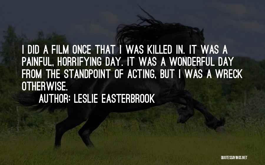 Leslie Easterbrook Quotes: I Did A Film Once That I Was Killed In. It Was A Painful, Horrifying Day. It Was A Wonderful