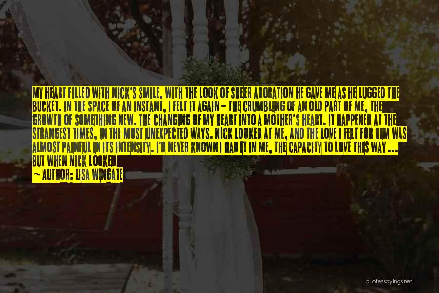 Lisa Wingate Quotes: My Heart Filled With Nick's Smile, With The Look Of Sheer Adoration He Gave Me As He Lugged The Bucket.