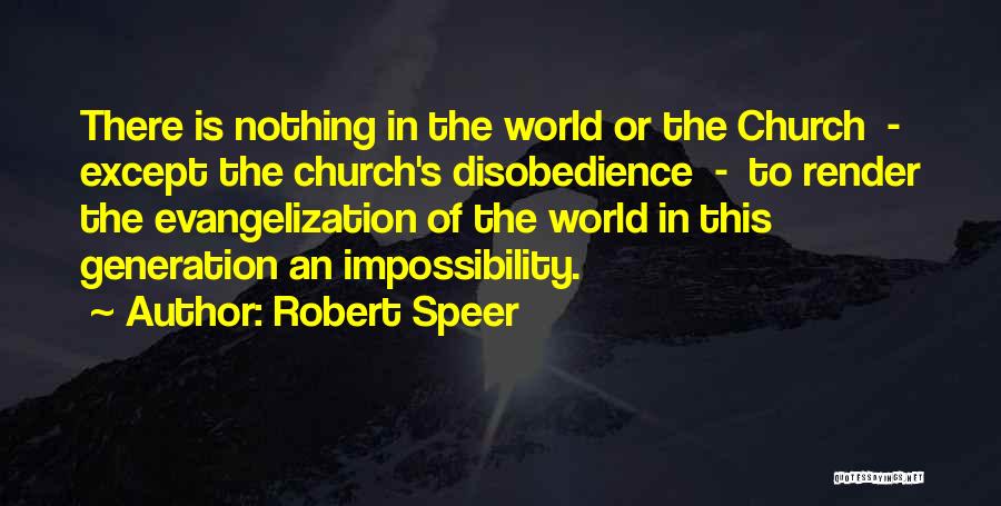 Robert Speer Quotes: There Is Nothing In The World Or The Church - Except The Church's Disobedience - To Render The Evangelization Of