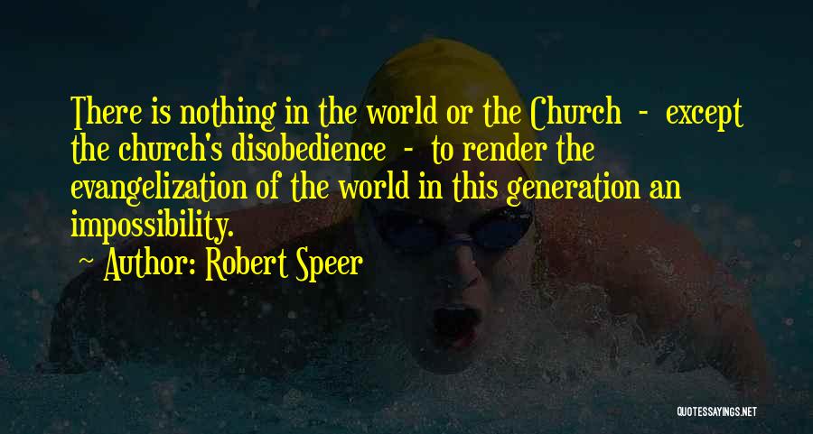 Robert Speer Quotes: There Is Nothing In The World Or The Church - Except The Church's Disobedience - To Render The Evangelization Of