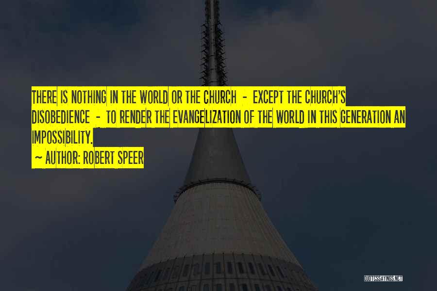 Robert Speer Quotes: There Is Nothing In The World Or The Church - Except The Church's Disobedience - To Render The Evangelization Of