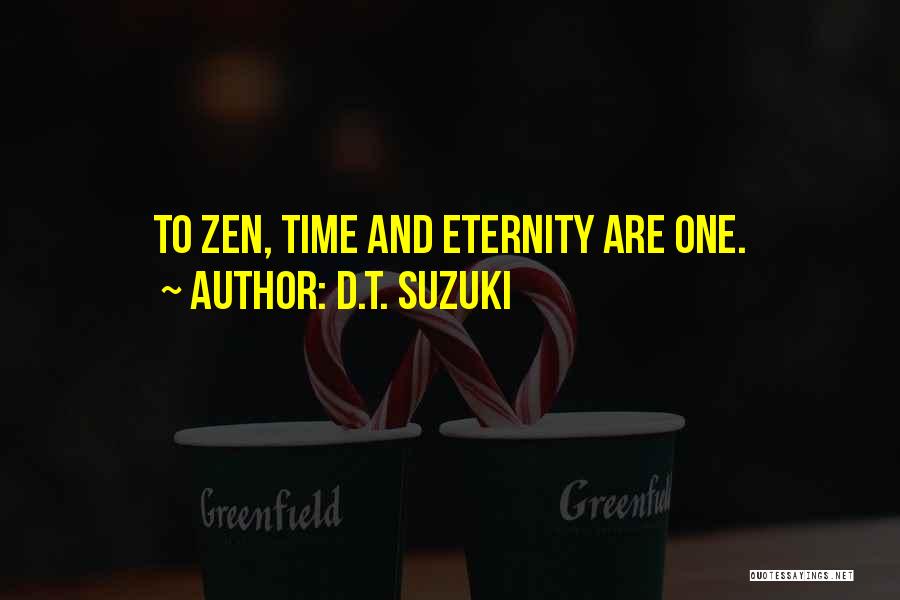 D.T. Suzuki Quotes: To Zen, Time And Eternity Are One.