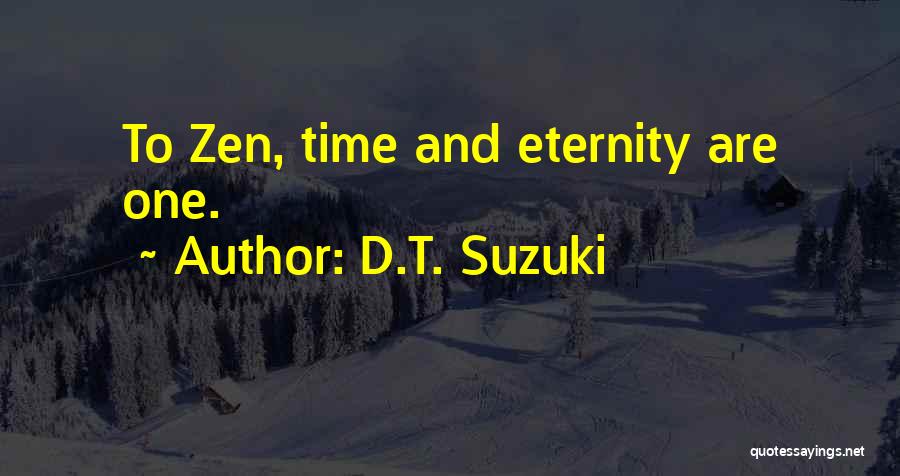 D.T. Suzuki Quotes: To Zen, Time And Eternity Are One.