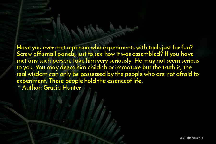 Gracia Hunter Quotes: Have You Ever Met A Person Who Experiments With Tools Just For Fun? Screw Off Small Panels, Just To See