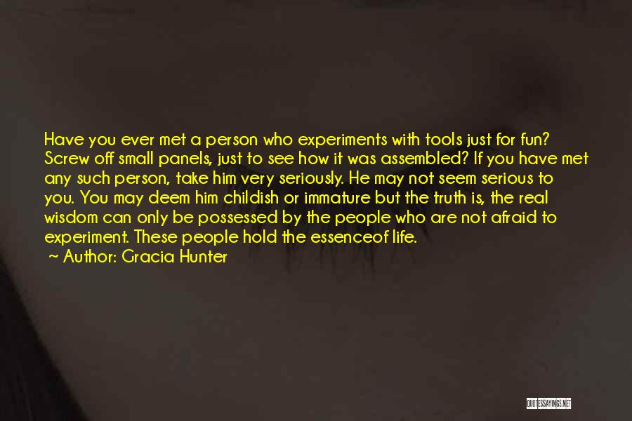 Gracia Hunter Quotes: Have You Ever Met A Person Who Experiments With Tools Just For Fun? Screw Off Small Panels, Just To See