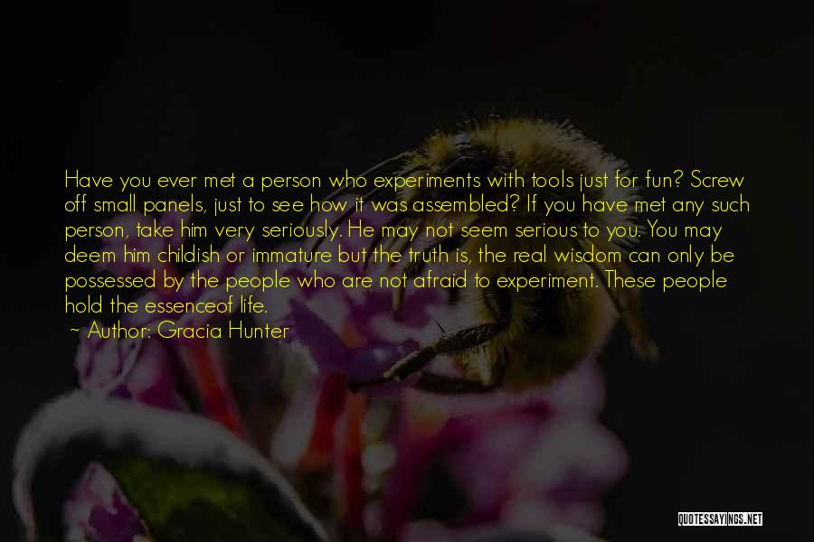 Gracia Hunter Quotes: Have You Ever Met A Person Who Experiments With Tools Just For Fun? Screw Off Small Panels, Just To See