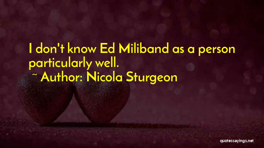 Nicola Sturgeon Quotes: I Don't Know Ed Miliband As A Person Particularly Well.