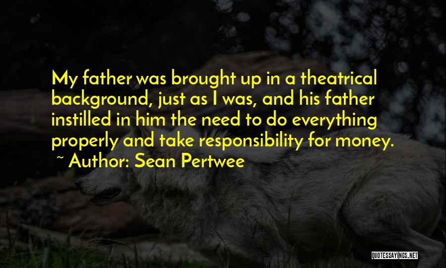 Sean Pertwee Quotes: My Father Was Brought Up In A Theatrical Background, Just As I Was, And His Father Instilled In Him The