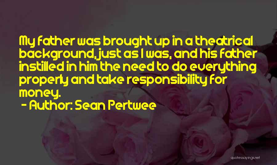 Sean Pertwee Quotes: My Father Was Brought Up In A Theatrical Background, Just As I Was, And His Father Instilled In Him The