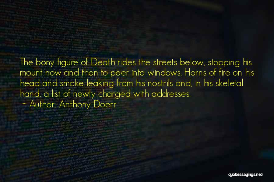 Anthony Doerr Quotes: The Bony Figure Of Death Rides The Streets Below, Stopping His Mount Now And Then To Peer Into Windows. Horns