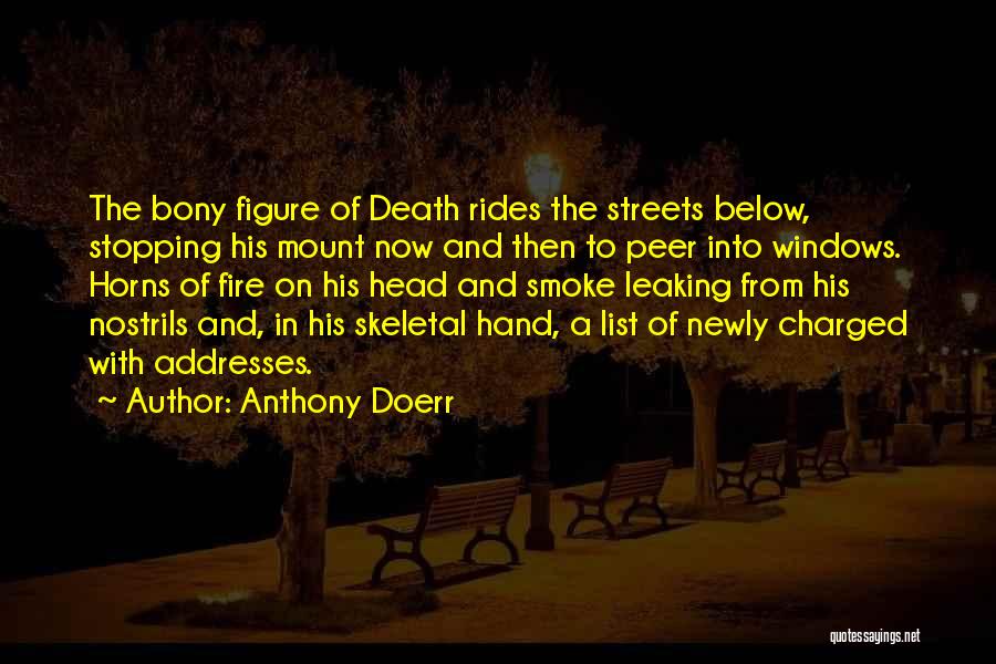 Anthony Doerr Quotes: The Bony Figure Of Death Rides The Streets Below, Stopping His Mount Now And Then To Peer Into Windows. Horns