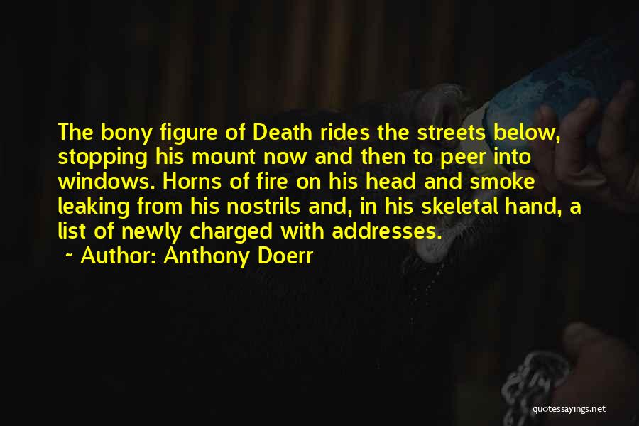 Anthony Doerr Quotes: The Bony Figure Of Death Rides The Streets Below, Stopping His Mount Now And Then To Peer Into Windows. Horns