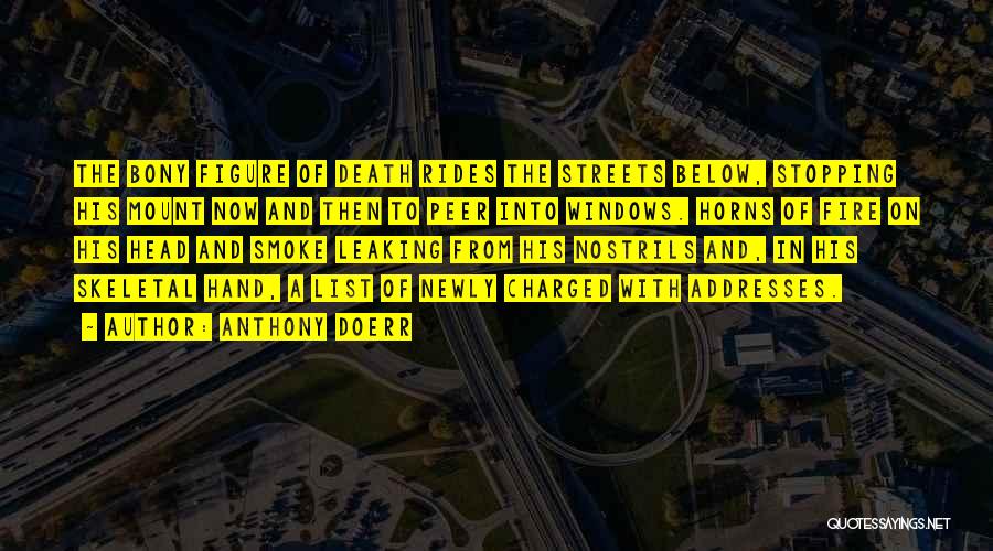 Anthony Doerr Quotes: The Bony Figure Of Death Rides The Streets Below, Stopping His Mount Now And Then To Peer Into Windows. Horns