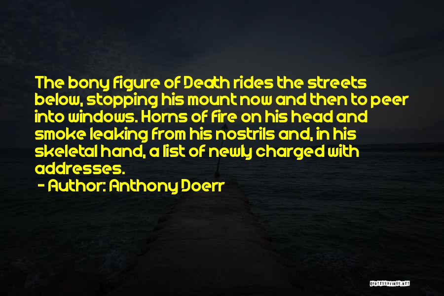 Anthony Doerr Quotes: The Bony Figure Of Death Rides The Streets Below, Stopping His Mount Now And Then To Peer Into Windows. Horns