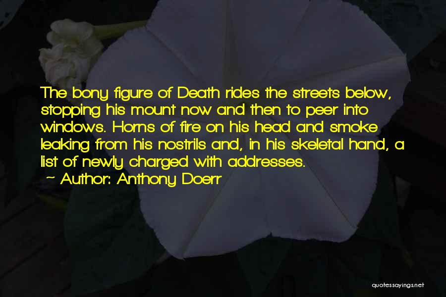 Anthony Doerr Quotes: The Bony Figure Of Death Rides The Streets Below, Stopping His Mount Now And Then To Peer Into Windows. Horns