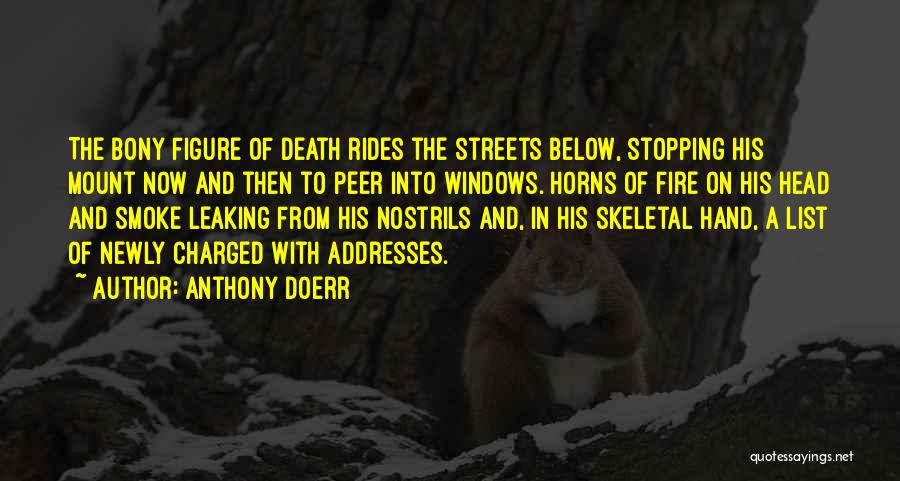 Anthony Doerr Quotes: The Bony Figure Of Death Rides The Streets Below, Stopping His Mount Now And Then To Peer Into Windows. Horns