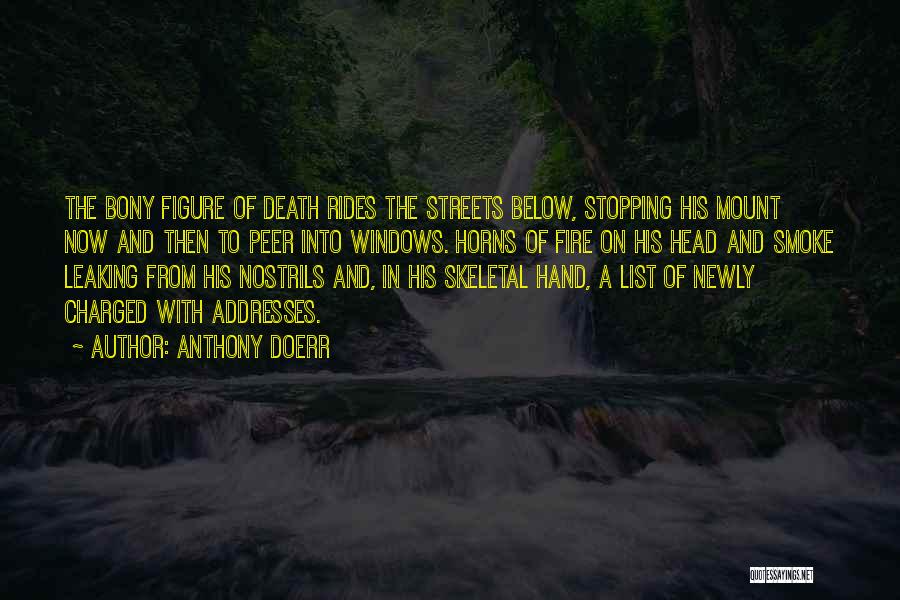 Anthony Doerr Quotes: The Bony Figure Of Death Rides The Streets Below, Stopping His Mount Now And Then To Peer Into Windows. Horns