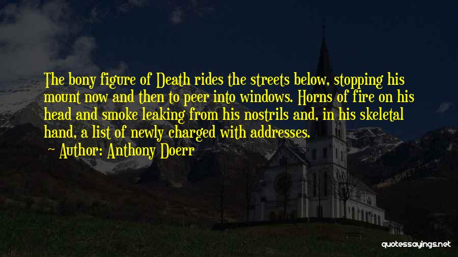 Anthony Doerr Quotes: The Bony Figure Of Death Rides The Streets Below, Stopping His Mount Now And Then To Peer Into Windows. Horns