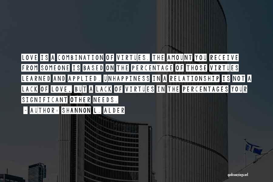 Shannon L. Alder Quotes: Love Is A Combination Of Virtues. The Amount You Receive From Someone Is Based On The Percentage Of Those Virtues