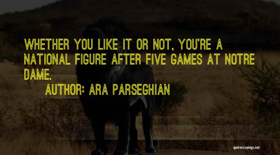 Ara Parseghian Quotes: Whether You Like It Or Not, You're A National Figure After Five Games At Notre Dame.