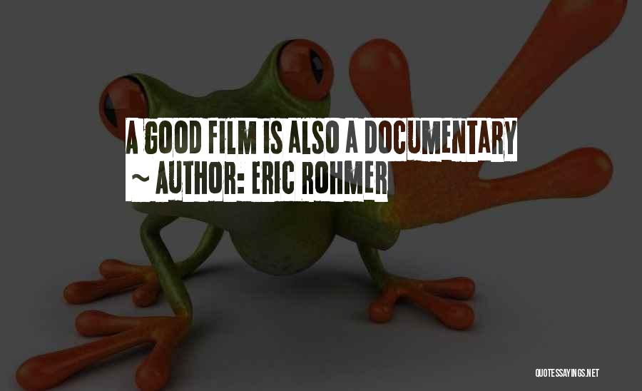 Eric Rohmer Quotes: A Good Film Is Also A Documentary