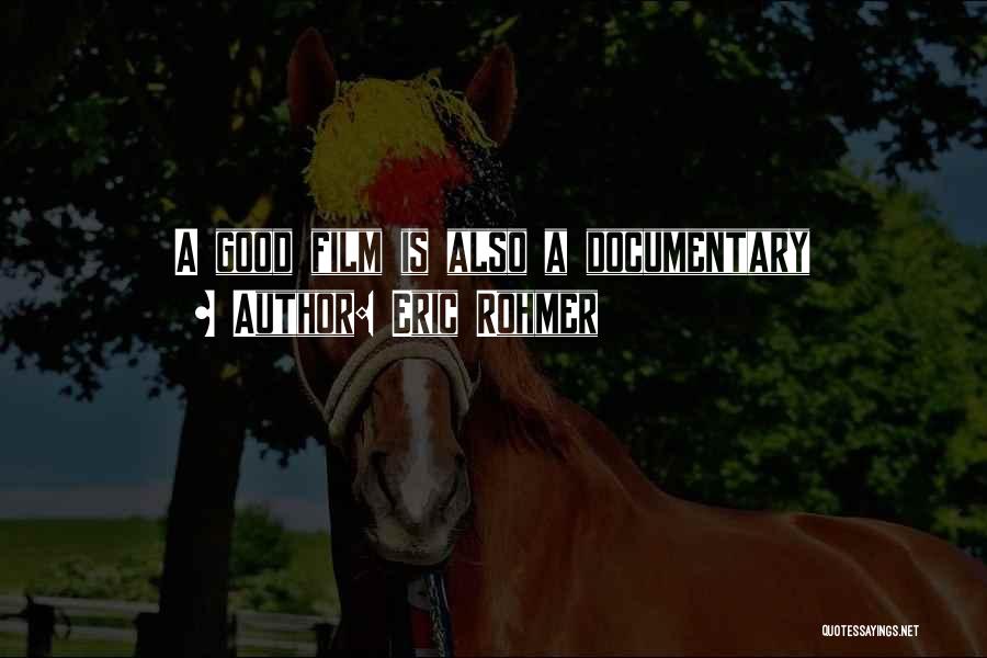 Eric Rohmer Quotes: A Good Film Is Also A Documentary