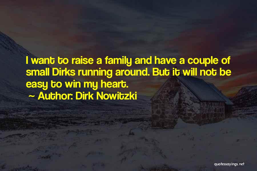 Dirk Nowitzki Quotes: I Want To Raise A Family And Have A Couple Of Small Dirks Running Around. But It Will Not Be