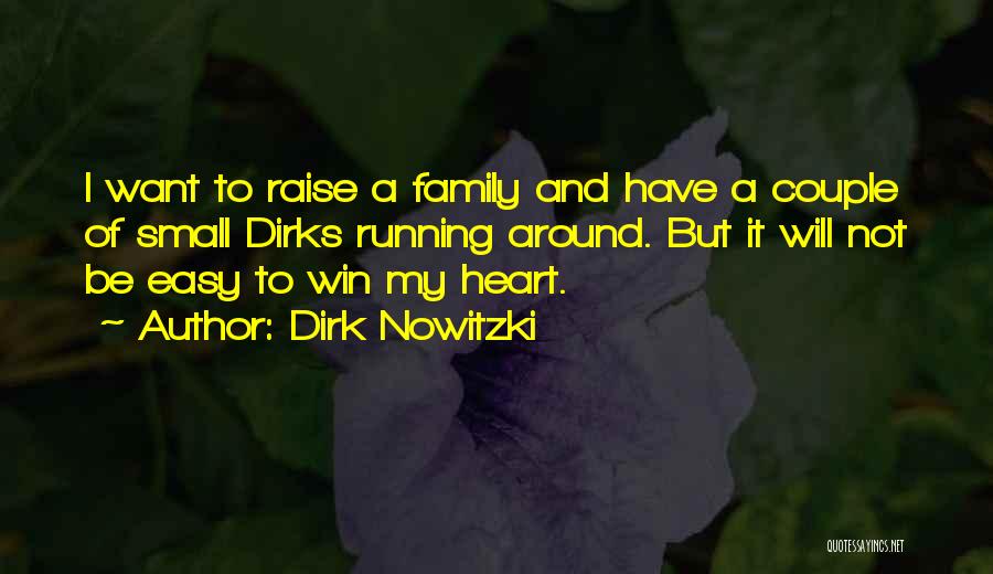 Dirk Nowitzki Quotes: I Want To Raise A Family And Have A Couple Of Small Dirks Running Around. But It Will Not Be