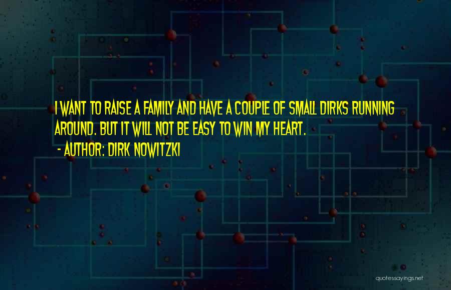 Dirk Nowitzki Quotes: I Want To Raise A Family And Have A Couple Of Small Dirks Running Around. But It Will Not Be