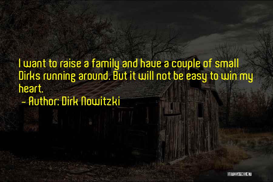 Dirk Nowitzki Quotes: I Want To Raise A Family And Have A Couple Of Small Dirks Running Around. But It Will Not Be